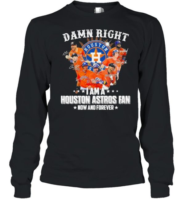 Damn right I am a Houston Astros Fan now and forever 2021 shirt