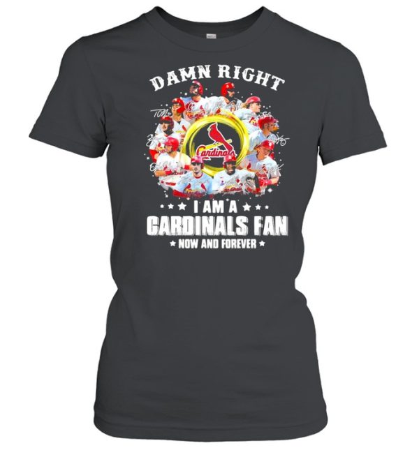 Damn right I am a cardinals fan now and forever 2021 shirt