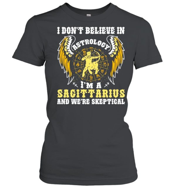 I Don’t Believe In Astrology I’m A Sagittarius And We’re Skeptical shirt