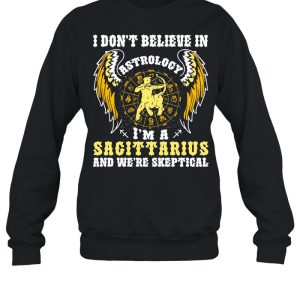 I Don't Believe In Astrology I'm A Sagittarius And We're Skeptical shirt 4