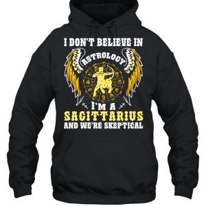 I Don't Believe In Astrology I'm A Sagittarius And We're Skeptical shirt 5