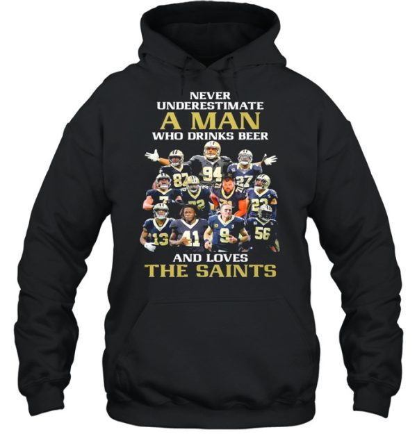 New Orlean Saints Team Football Players Never Underestimate A Man Who Drinks Beer And Love The Saints shirt