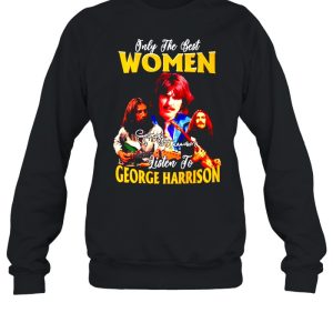 Only the best women listen to George Harrison shirt 4