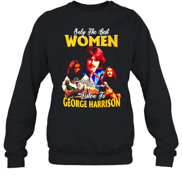 Only the best women listen to George Harrison shirt