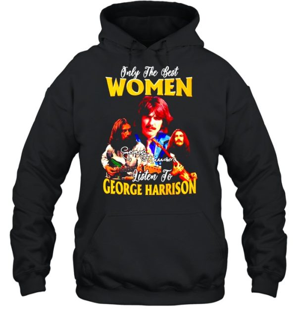 Only the best women listen to George Harrison shirt