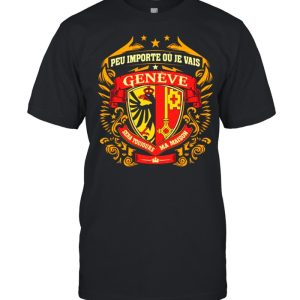 Peu Importe Ou Je Vais Geneve Shirt