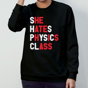 She hates physics class shirt 3