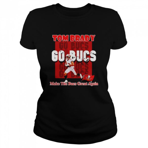 Tom Brady go Buccaneers make the Buccaneers great again shirt