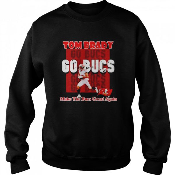 Tom Brady go Buccaneers make the Buccaneers great again shirt