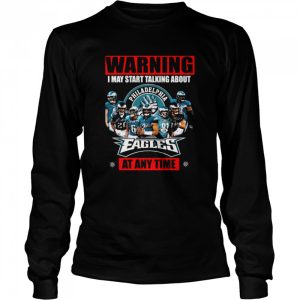 Warning I may start talking about Philadelphia Eagles at any time signatures shirt 3