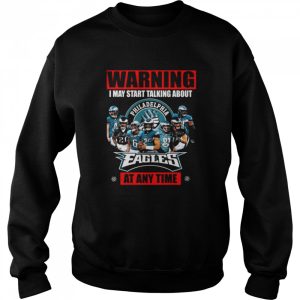 Warning I may start talking about Philadelphia Eagles at any time signatures shirt 4