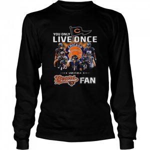 You only live once live it as a Chicago Bears fan signatures shirt 3