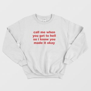 Call Me When You Get To Hell So I Know You Made It Okay Sweatshirt