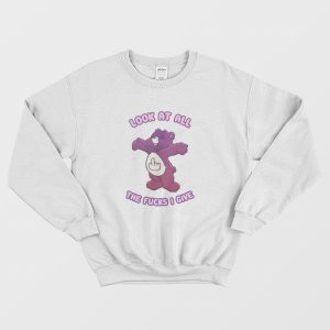 Care Bears Look At All The Fucks I Give Sweatshirt