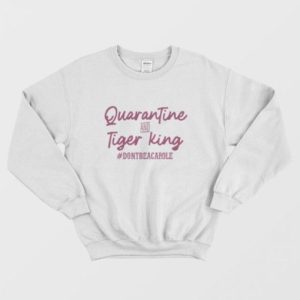 Carole Baskin Quarantine And Tiger King Sweatshirt