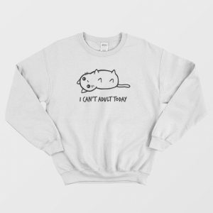 Cat I Can’t Adult Today Sweatshirt