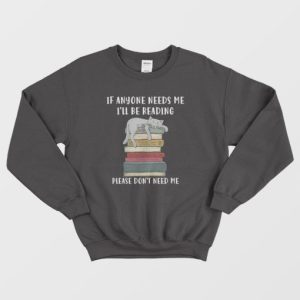 Cat If Anyone Needs Me Ill Be Reading Please Dont Need Me Sweatshirt 3