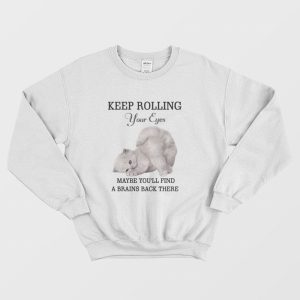 Cat Keep Rolling Your Eyes Maybe You’ll Find A Brain Back There Sweatshirt