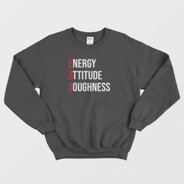 EAT Energy Attitude Toughness Sweatshirt