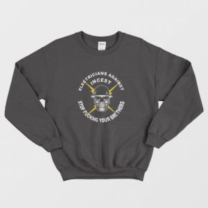 Electicians Against Incest Stop Fucking Your Brothers Sweatshirt 3