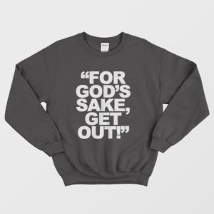 For Gods Sake Get Out Sweatshirt 3