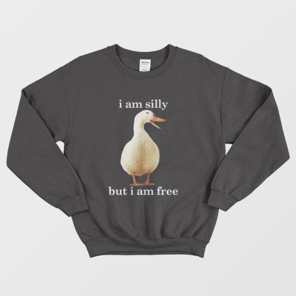 Goose I Am Silly But I Am Free Sweatshirt Funny