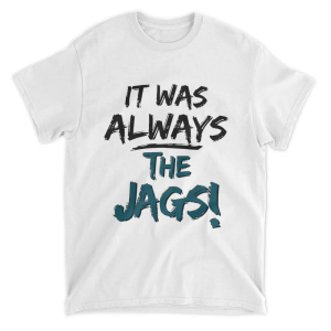 It Was Always The Jags T-Shirt