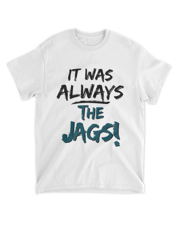 It Was Always The Jags T-Shirt