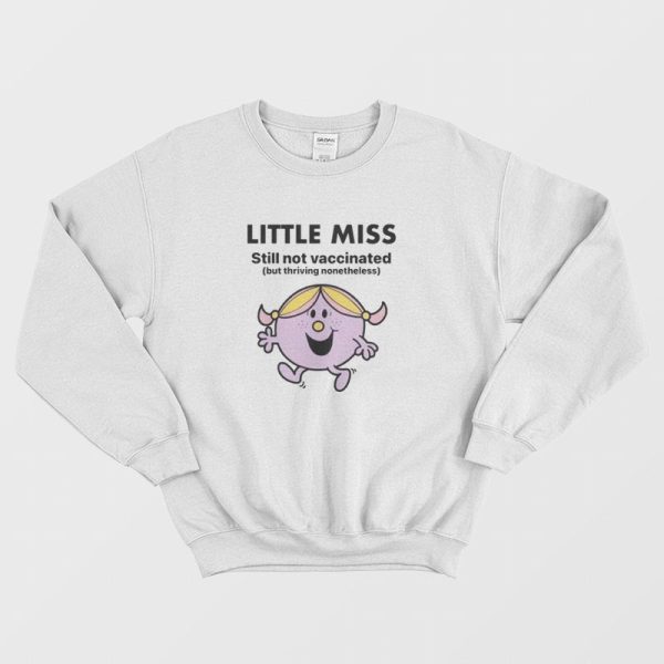 Little Miss Still Not Vaccinated But Thriving Nonetheless Sweatshirt