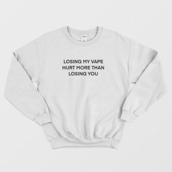 Losing My Vape Hurt More Than Losing You Sweatshirt