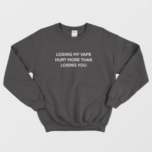 Losing My Vape Hurt More Than Losing You Sweatshirt 3