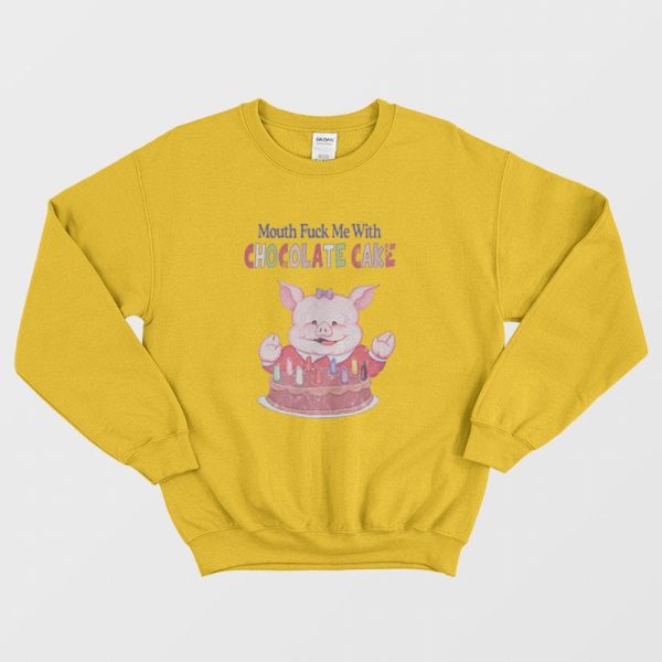 Mouth Fuck Me With Chocolate Cake Sweatshirt