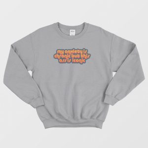 My Anxiety Is Chronic But This Ass Is Iconic Quotes Sweatshirt 3