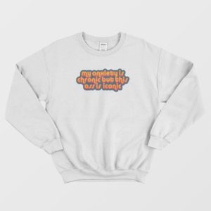 My Anxiety Is Chronic But This Ass Is Iconic Quotes Sweatshirt 4