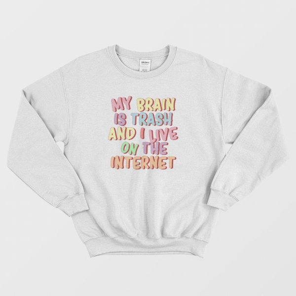 My Brain Is Trash and I Live On The Internet Sweatshirt