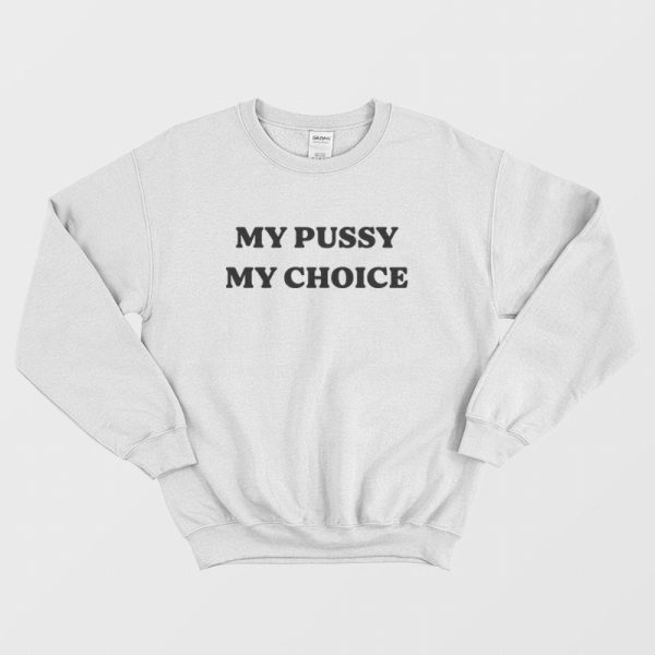 My Pussy My Choice Sweatshirt