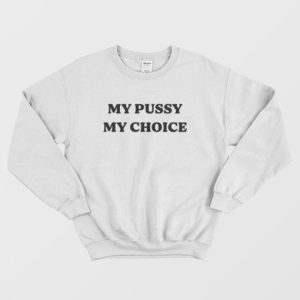 My Pussy My Choice Sweatshirt 3