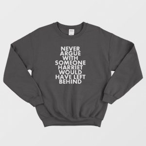 Never Argue Harriet Tubman Funny Sweatshirt 3