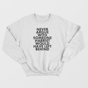 Never Argue Harriet Tubman Funny Sweatshirt 4