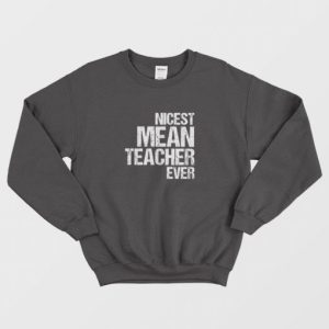 Nicest Mean Teacher Ever Sweatshirt 4