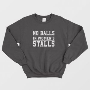 No Balls In Womens Stalls Sweatshirt 3