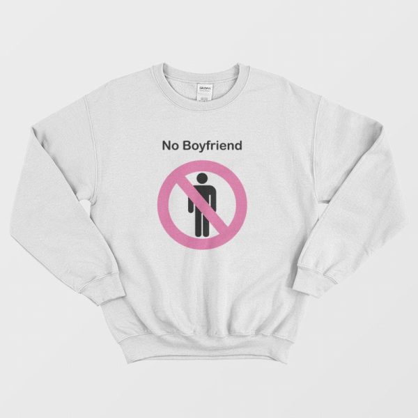 No Boyfriend Funny Sweatshirt