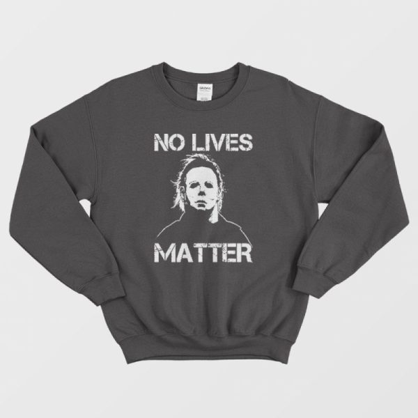 No Lives Matter Michael Myers Sweatshirt