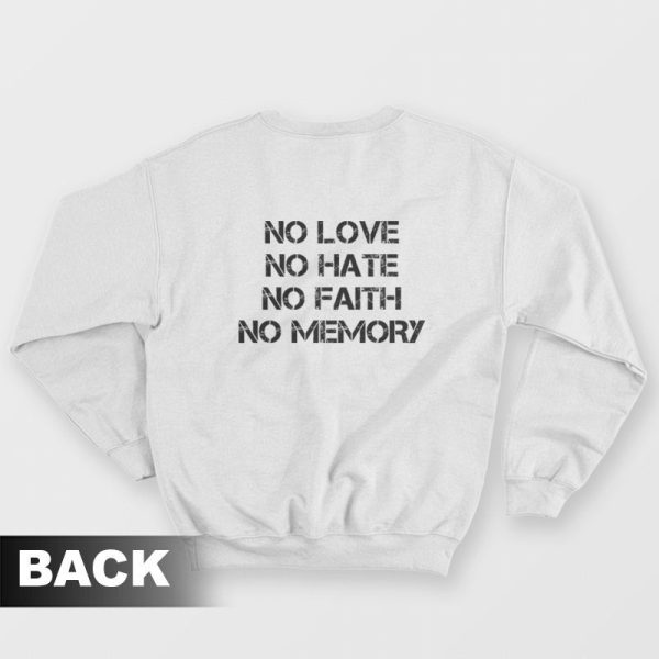 No Love No Hate No Faith No Memory Sweatshirt