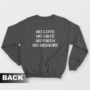 No Love No Hate No Faith No Memory Sweatshirt 3