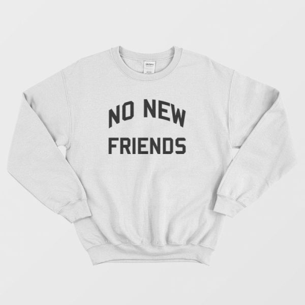 No New Friends Sweatshirt Classic