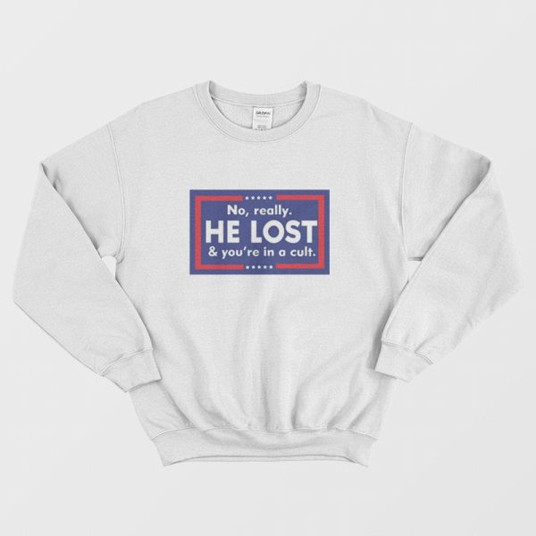 No Really He Lost And You’re In A Cult Sweatshirt