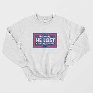 No Really He Lost And Youre In A Cult Sweatshirt 3