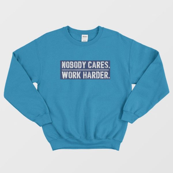 Nobody Cares Work Harder Motivational Quote Sweatshirt