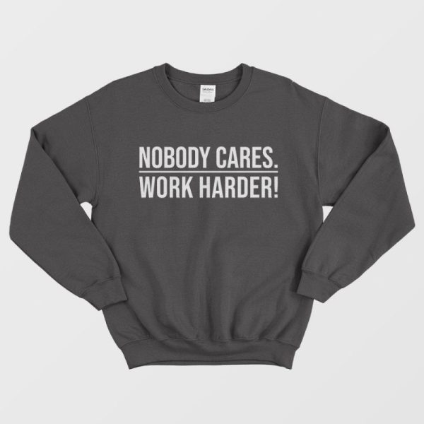 Nobody Cares Work Harder Sweatshirt